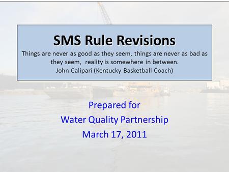Prepared for Water Quality Partnership March 17, 2011 SMS Rule Revisions SMS Rule Revisions Things are never as good as they seem, things are never as.