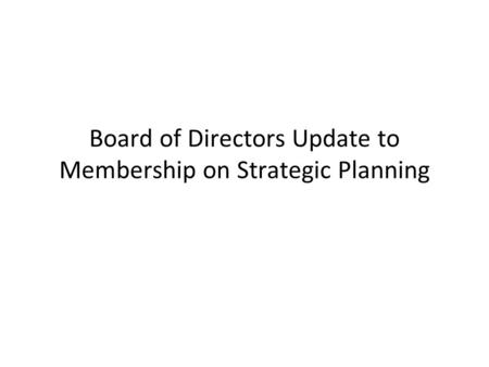 Board of Directors Update to Membership on Strategic Planning.