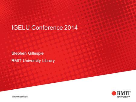 IGELU Conference 2014 Stephen Gillespie RMIT University Library.
