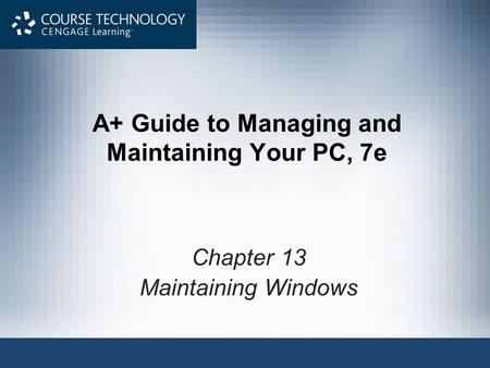 A+ Guide to Managing and Maintaining Your PC, 7e Chapter 13 Maintaining Windows.