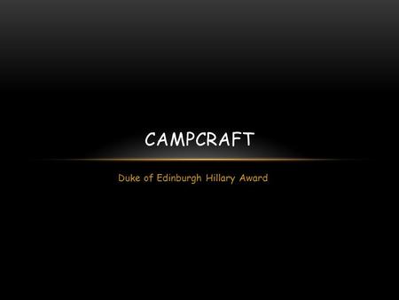 Duke of Edinburgh Hillary Award CAMPCRAFT. CAMPSITE SELECTION Check whether you need a booking / permission to camp Arrive at least 2 hours before sunset.