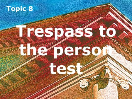 Topic 8 Trespass to the person test Topic 8 Trespass to the person test.
