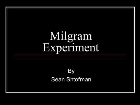 Milgram Experiment By Sean Shtofman.