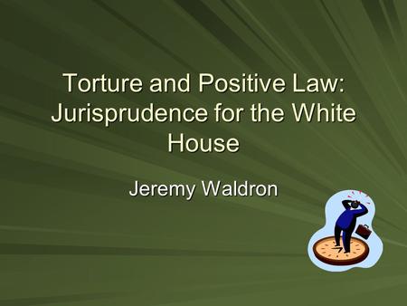 Torture and Positive Law: Jurisprudence for the White House Jeremy Waldron.