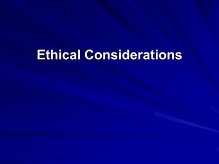 Ethical Considerations. Ethics What do we mean by “ethics” or “unethical”? Motivations to behave unethically: – –Personal gain, especially power – –Competition.