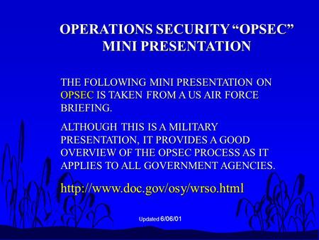 THE FOLLOWING MINI PRESENTATION ON OPSEC IS TAKEN FROM A US AIR FORCE BRIEFING. ALTHOUGH THIS IS A MILITARY PRESENTATION, IT PROVIDES A GOOD OVERVIEW OF.