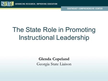 The State Role in Promoting Instructional Leadership Glenda Copeland Georgia State Liaison.