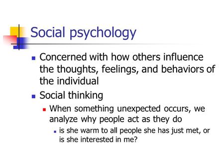 Social psychology Concerned with how others influence the thoughts, feelings, and behaviors of the individual Social thinking When something unexpected.