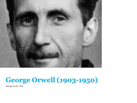 George Orwell (1903-1950) George Orwell, 1933.. Life in a big totalitarian system, Oceania (North America, South Africa, Australia). Airstrip One, a future.