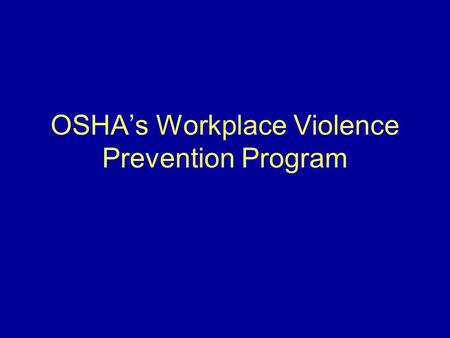 OSHA’s Workplace Violence Prevention Program. What Is Workplace Violence? Any physical assault, threatening behavior, or verbal abuse occurring in the.