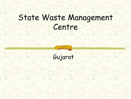 State Waste Management Centre Gujarat. Our Introduction Who we are? State Waste management Centre of Gujarat working with the Department of Waste Management,
