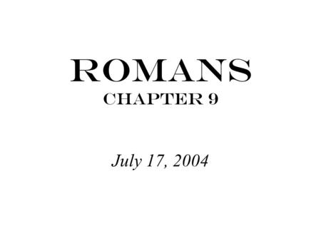 Romans Chapter 9 July 17, 2004. Exodus 32:32 “But now, please forgive their sin-- but if not, then blot me out of the book you have written.