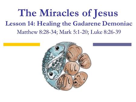 The Miracles of Jesus Lesson 14: Healing the Gadarene Demoniac Matthew 8:28-34; Mark 5:1-20; Luke 8:26-39.