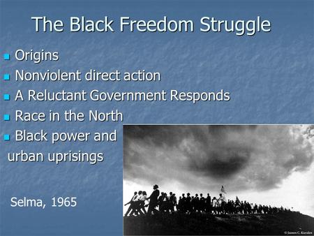 The Black Freedom Struggle Origins Origins Nonviolent direct action Nonviolent direct action A Reluctant Government Responds A Reluctant Government Responds.