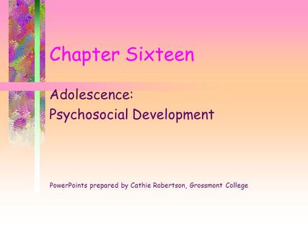 Chapter Sixteen Adolescence: Psychosocial Development PowerPoints prepared by Cathie Robertson, Grossmont College.
