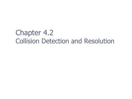 Chapter 4.2 Collision Detection and Resolution. 2 Collision Detection Complicated for two reasons 1. Geometry is typically very complex, potentially requiring.