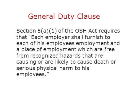 General Duty Clause Section 5(a)(1) of the OSH Act requires that “Each employer shall furnish to each of his employees employment and a place of employment.
