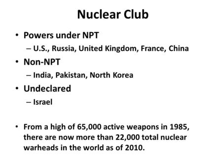 Nuclear Club Powers under NPT – U.S., Russia, United Kingdom, France, China Non-NPT – India, Pakistan, North Korea Undeclared – Israel From a high of 65,000.