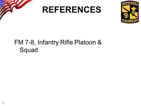 REFERENCES FM 7-8, Infantry Rifle Platoon & Squad.