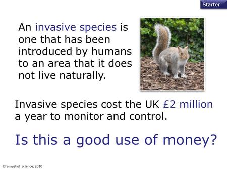 Invasive species cost the UK £2 million a year to monitor and control. Is this a good use of money? An invasive species is one that has been introduced.