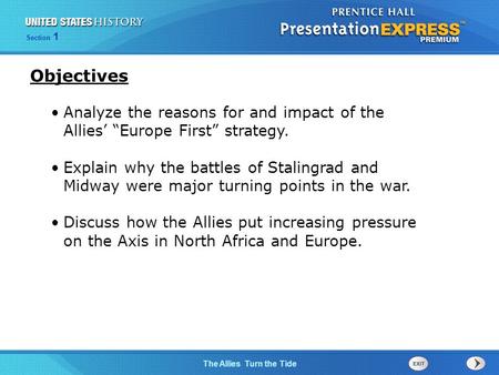The Cold War BeginsThe Allies Turn the Tide Section 1 Analyze the reasons for and impact of the Allies’ “Europe First” strategy. Explain why the battles.