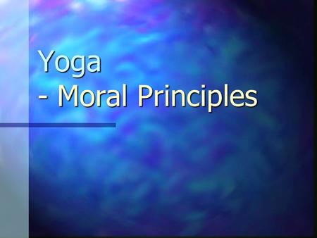 Yoga - Moral Principles. Namaskar It means: It means: I salute the divinity within you with all the good feelings of my mind and love of my heart. I salute.