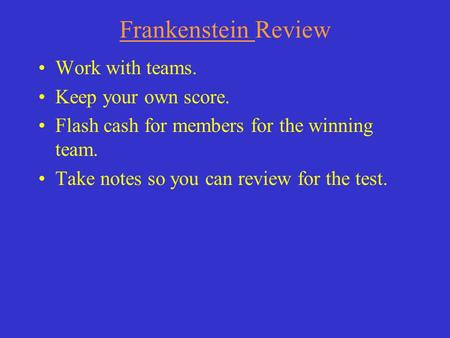 Frankenstein Review Work with teams. Keep your own score. Flash cash for members for the winning team. Take notes so you can review for the test.