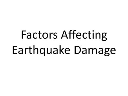 Factors Affecting Earthquake Damage. Causes Of Earthquakes Sometimes caused by human activity. Nuclear Testing. Building Large Dams. Drilling For Oil.