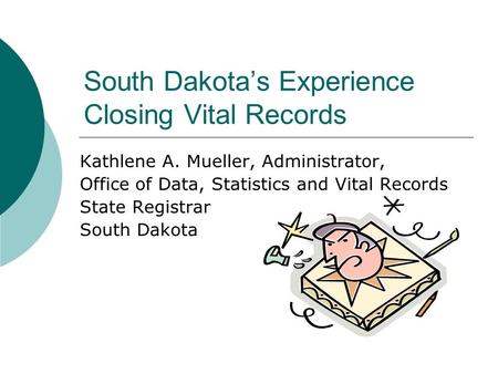 South Dakota’s Experience Closing Vital Records Kathlene A. Mueller, Administrator, Office of Data, Statistics and Vital Records State Registrar South.