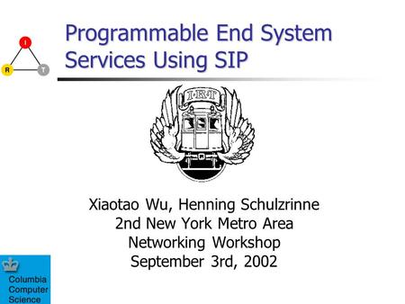 Programmable End System Services Using SIP Xiaotao Wu, Henning Schulzrinne 2nd New York Metro Area Networking Workshop September 3rd, 2002.