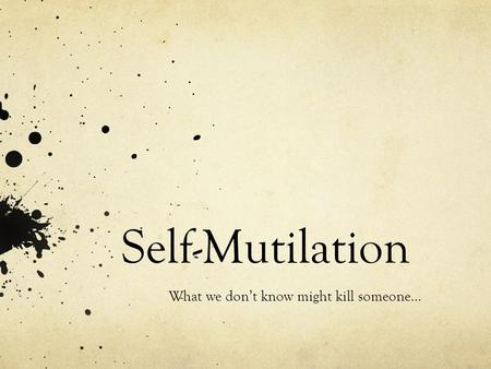 Self-Mutilation What we don’t know might kill someone…