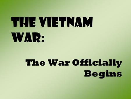 The Vietnam War: The War Officially Begins. I. An Imminent War Begins A. Viet Cong rebels already controlled vast areas of South Vietnam’s countryside.