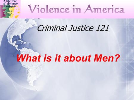 Criminal Justice 121 What is it about Men?. National Research Council Understanding Violence “ behaviors by individuals that intentionally threaten, attempt,