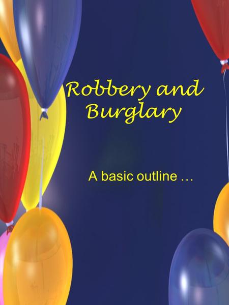 Robbery and Burglary A basic outline …. Advice … Do not chat while a lecture is being given. Read and precis prior to a lecture. Turn off your mobile.