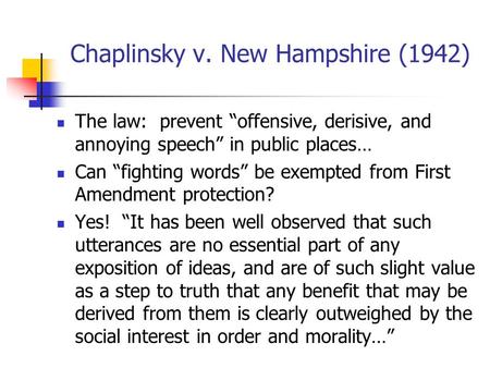 Chaplinsky v. New Hampshire (1942) The law: prevent “offensive, derisive, and annoying speech” in public places… Can “fighting words” be exempted from.