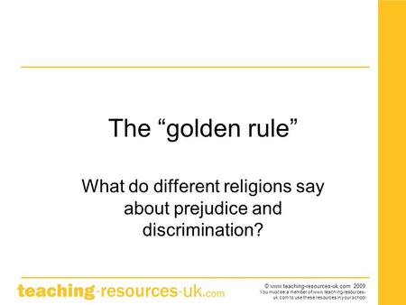 © www.teaching-resources-uk.com 2009 You must be a member of www.teaching-resources- uk.com to use these resources in your school The “golden rule” What.