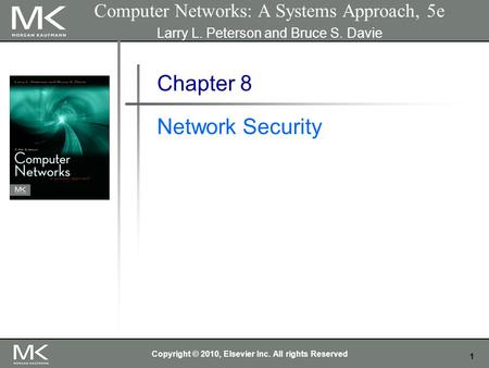1 Computer Networks: A Systems Approach, 5e Larry L. Peterson and Bruce S. Davie Chapter 8 Network Security Copyright © 2010, Elsevier Inc. All rights.