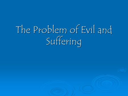 The Problem of Evil and Suffering. The problem?  Qualities that the Christian God is said to possess:-  Omnipotent  Omniscient  Omni benevolent 