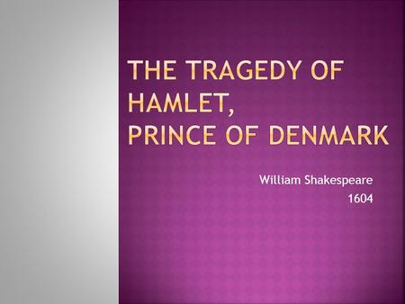William Shakespeare 1604.  The story of Hamlet was well over 700 years old at the time that Shakespeare wrote it. It first appeared in Historia Danica.