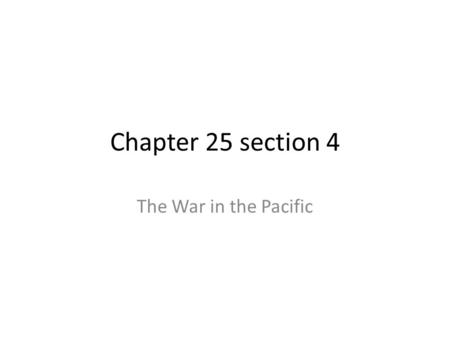 Chapter 25 section 4 The War in the Pacific.