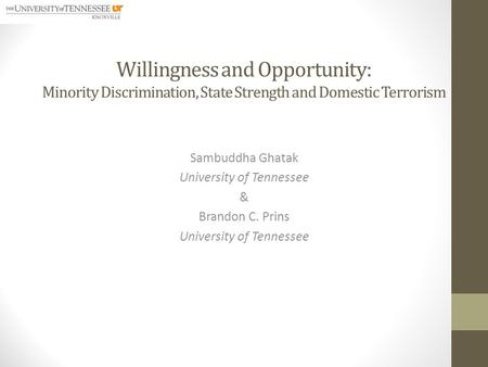Willingness and Opportunity: Minority Discrimination, State Strength and Domestic Terrorism Sambuddha Ghatak University of Tennessee & Brandon C. Prins.