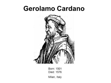 Gerolamo Cardano Born: 1501 Died: 1576 Milan, Italy.