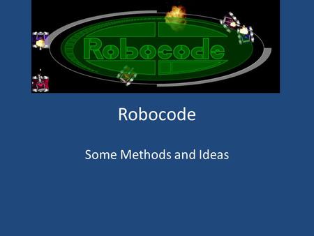 Robocode Some Methods and Ideas. Robot anatomy 101 Just like the real thing … it has a gun that rotates a radar on top that also rotates tank, gun and.