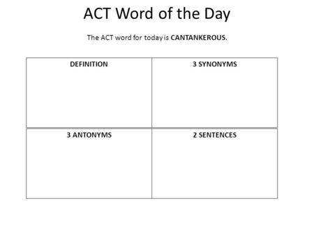 ACT Word of the Day The ACT word for today is CANTANKEROUS. DEFINITION 3 ANTONYMS 3 SYNONYMS 2 SENTENCES.