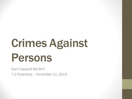 Crimes Against Persons Don’t Assault Me Bro! 7.2 Forensics – November 11, 2013.