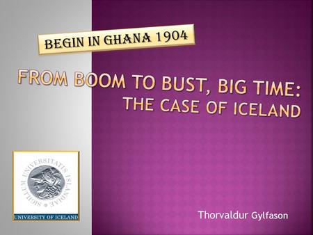 Thorvaldur Gylfason Begin in Ghana 1904. Agriculture and fisheries: 21% of GDP.