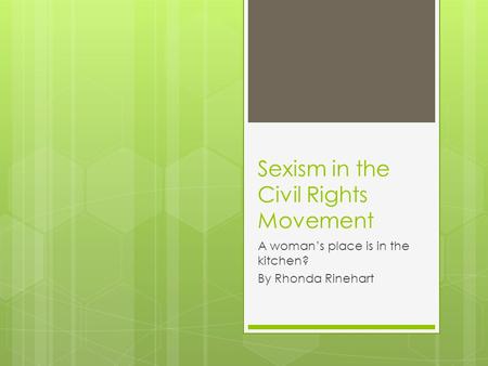 Sexism in the Civil Rights Movement A woman’s place is in the kitchen? By Rhonda Rinehart.