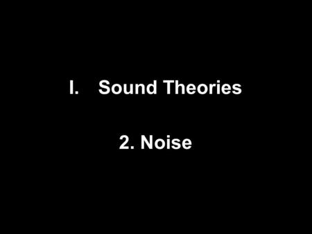 I.Sound Theories 2. Noise. 4’33” (1952) by John Cage.