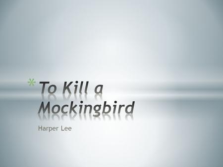 Harper Lee. * Written by Harper Lee * Completed the novel in 1957, published in 1960, just before the peak of American Civil Rights movement. * Setting:
