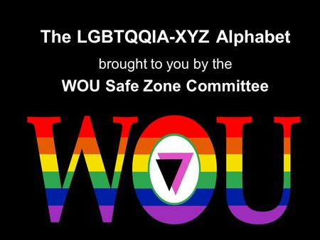 The LGBTQQIA-XYZ Alphabet brought to you by the WOU Safe Zone Committee.